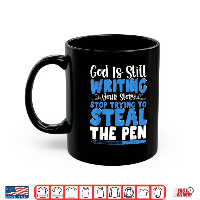Mug God Is Still Writing Stop Trying To Steal The Pen Shirt