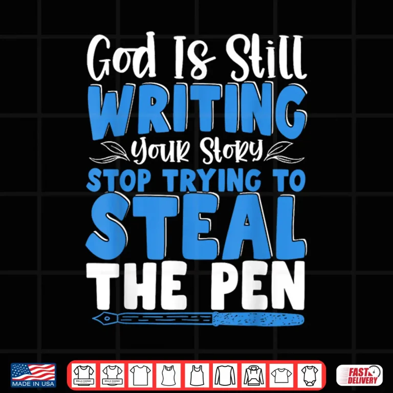 Design God Is Still Writing Stop Trying To Steal The Pen Shirt