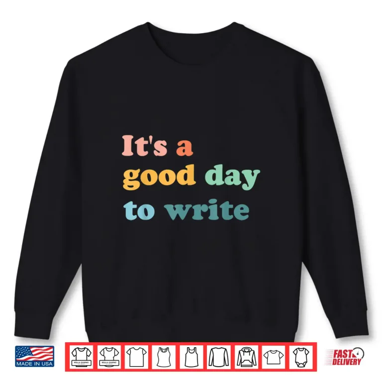 Sweatshirt Its A Good Day To Write Writing Writer Gift Professional Shirt