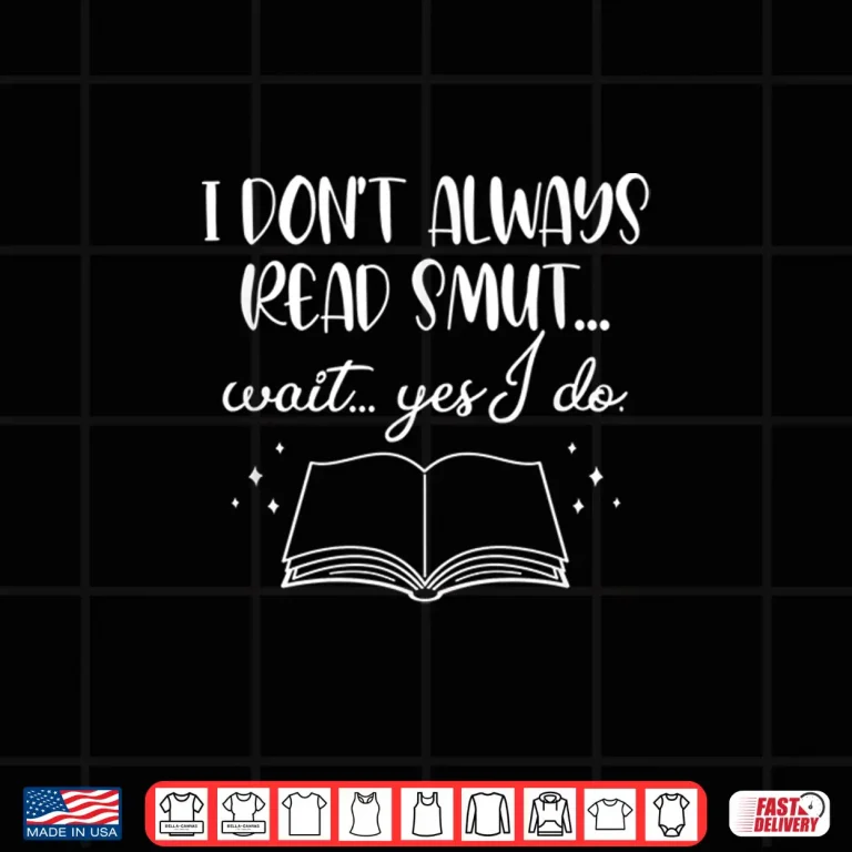 Design I Dont Always Read Smut Funny Romance Reader Statement Shirt
