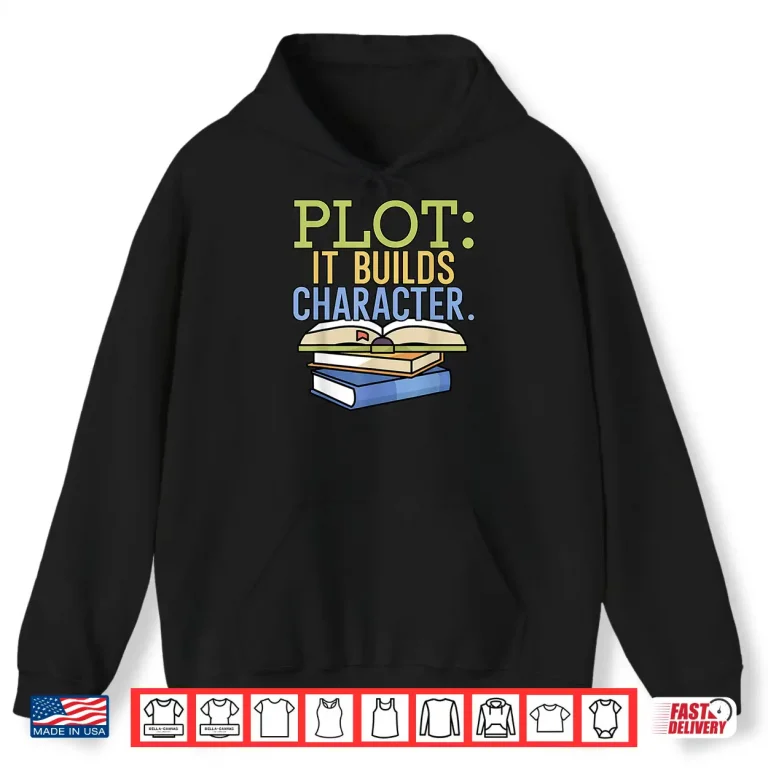 Hoodie Plot It Builds Character Book Writing Writer Author Shirt