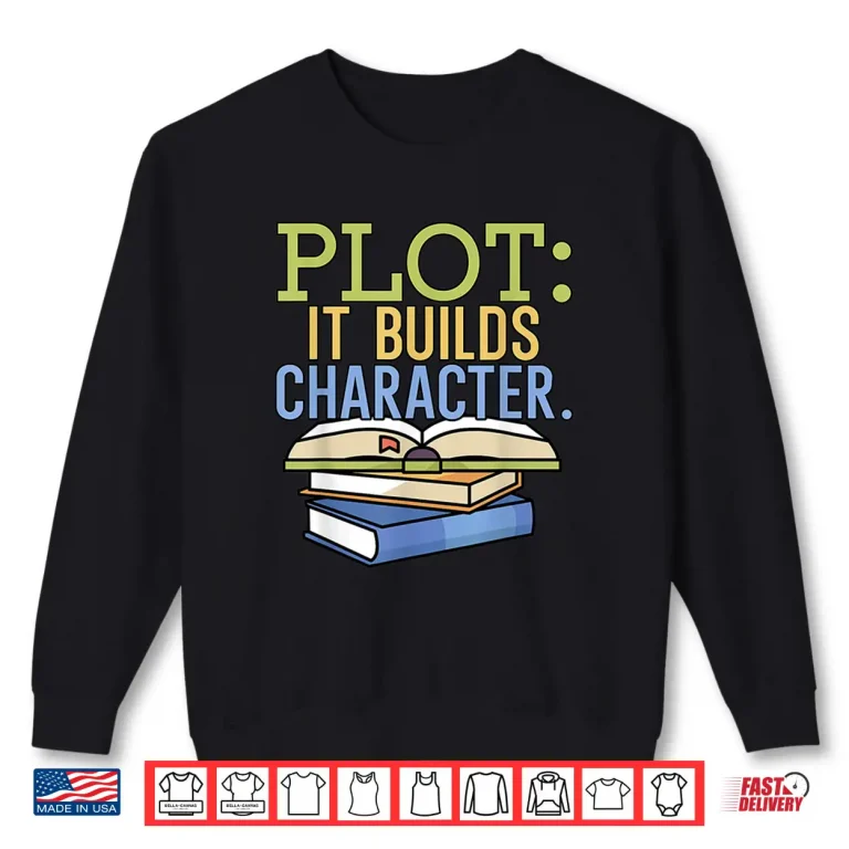 Sweatshirt Plot It Builds Character Book Writing Writer Author Shirt