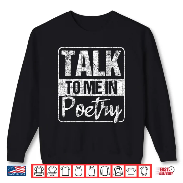 Sweatshirt Talk To Me In Poetry Poet Literature Poem Writing Shirt