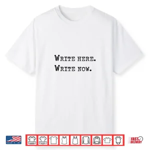 Write Here Write Now Author Book Journalist Novelist Shirt