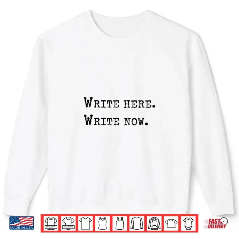 Sweatshirt Write Here Write Now Author Book Journalist Novelist Shirt