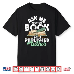 Ask Me About My Book I Am A Published Author Novelist Poet Shirt