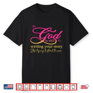 God Is Still Writing Your Story Stop Trying Christian Shirt