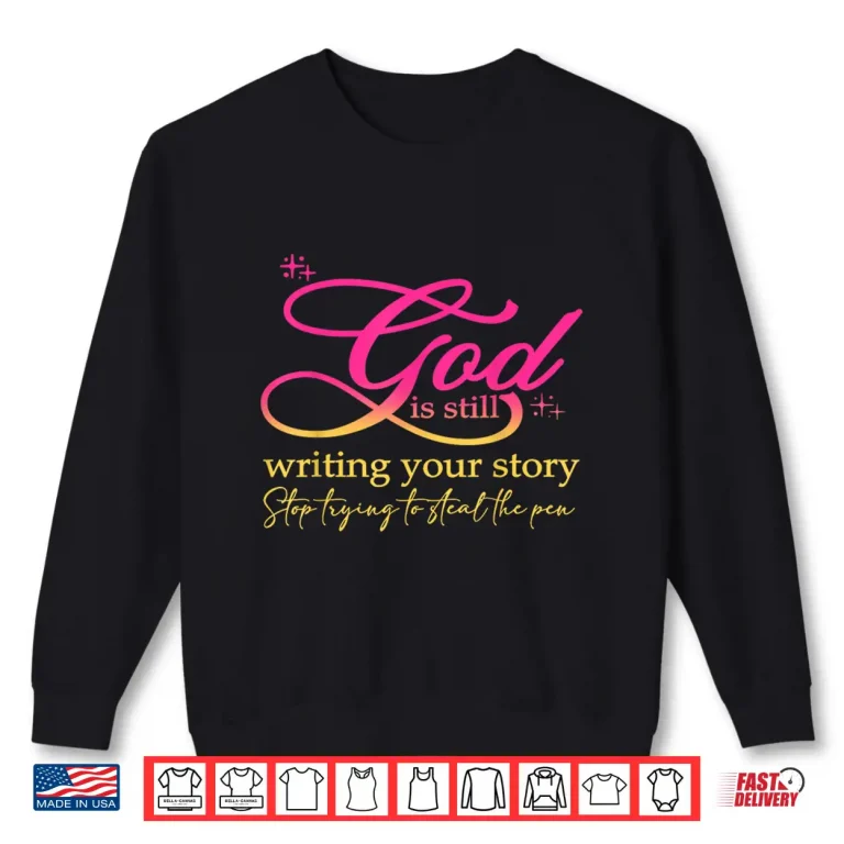 Sweatshirt God Is Still Writing Your Story Stop Trying Christian Shirt