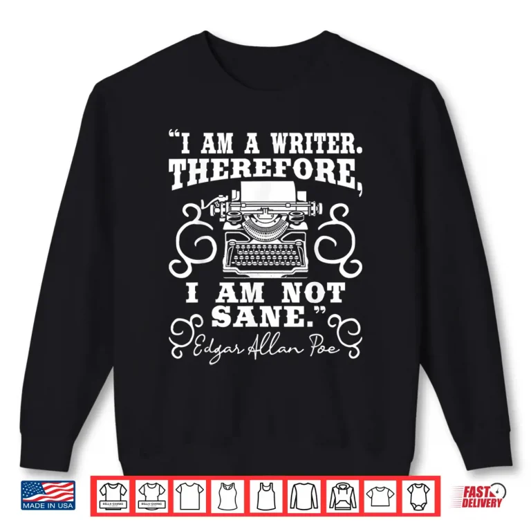 Sweatshirt I Am A Writer Therefore I Am Not Sane Author Poet Novelist Shirt
