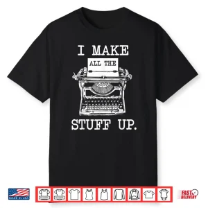 I Make All The Stuff Up Author Book Writer Novelist Poet Shirt