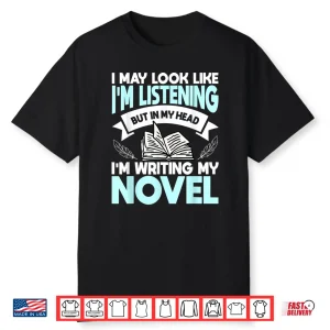 I May Look Like I’M Listening But In My Head I’M Writing Shirt