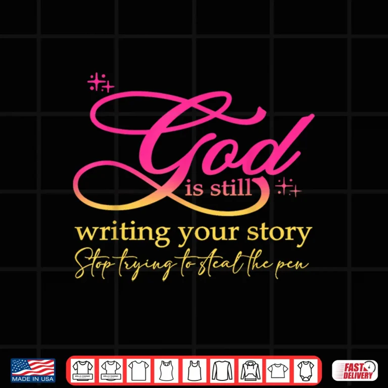 Design God Is Still Writing Your Story Stop Trying Christian Shirt