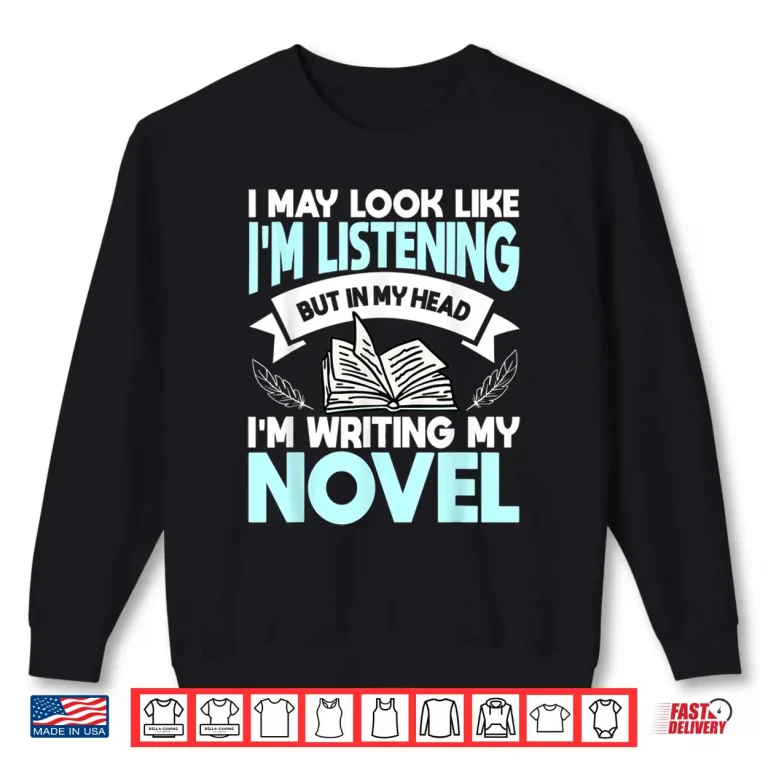 Sweatshirt I May Look Like Im Listening But In My Head Im Writing Shirt