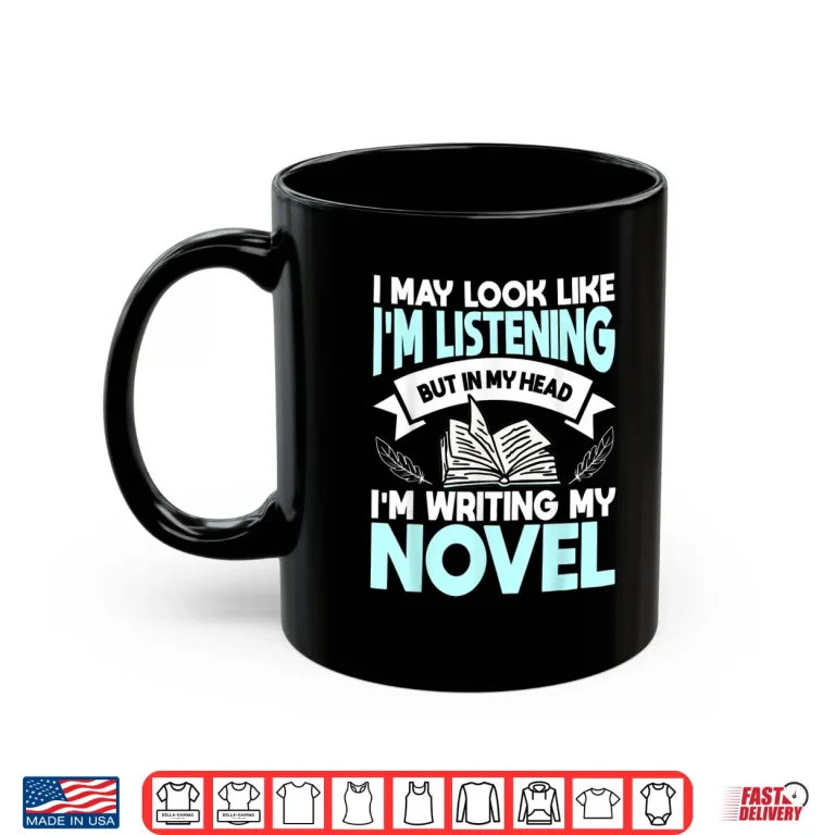 Mug I May Look Like Im Listening But In My Head Im Writing Shirt