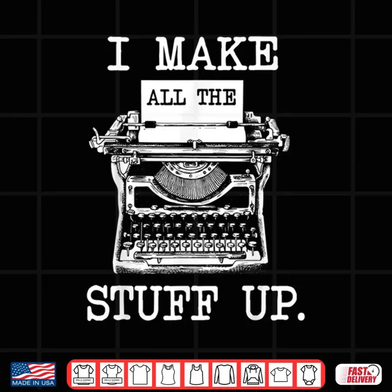 Design I Make All The Stuff Up Author Book Writer Novelist Poet Shirt