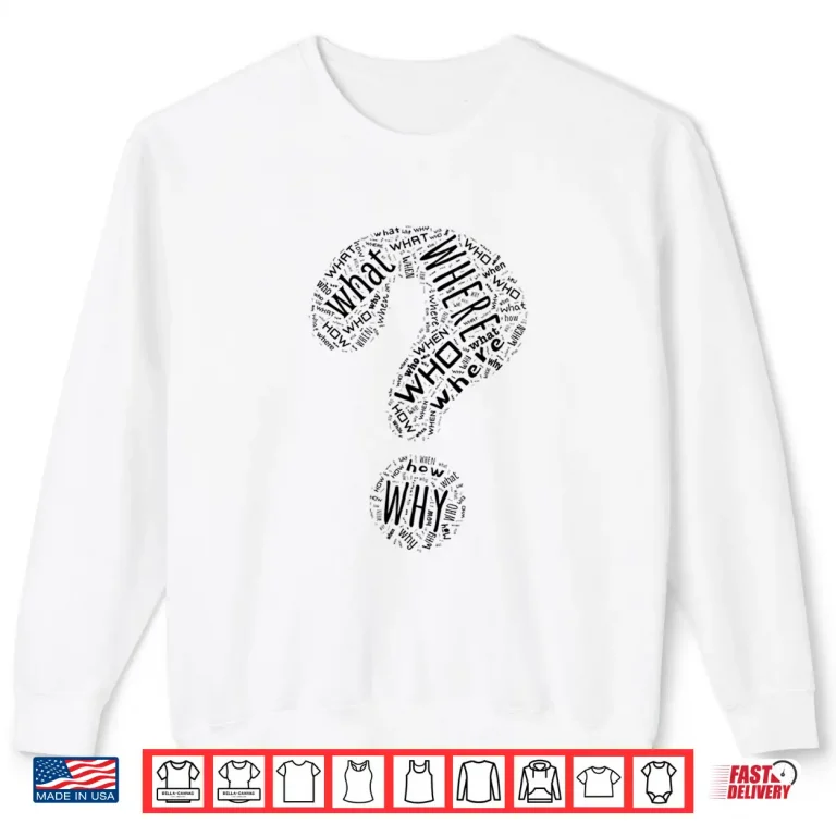 Sweatshirt Question Mark Who What Where When Why How Punctuation Shirt