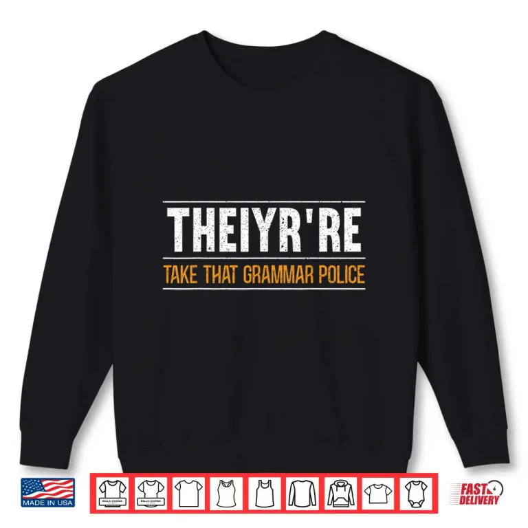 Sweatshirt Theiyrre Take That Grammar Police English Writing Teacher Shirt