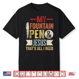 Writing Fountain Pens Quote For A Fountain Pen Lover Shirt