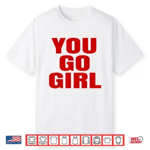 You Go Girl White T Shirt Red Writing Words Shirt