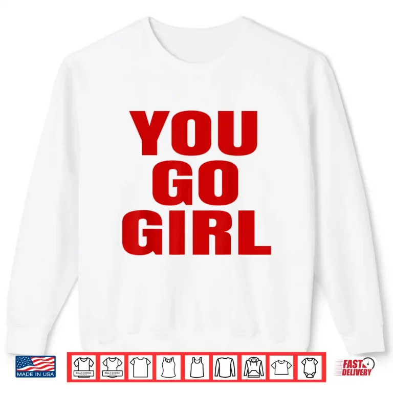 Sweatshirt You Go Girl White T Shirt Red Writing Words Shirt