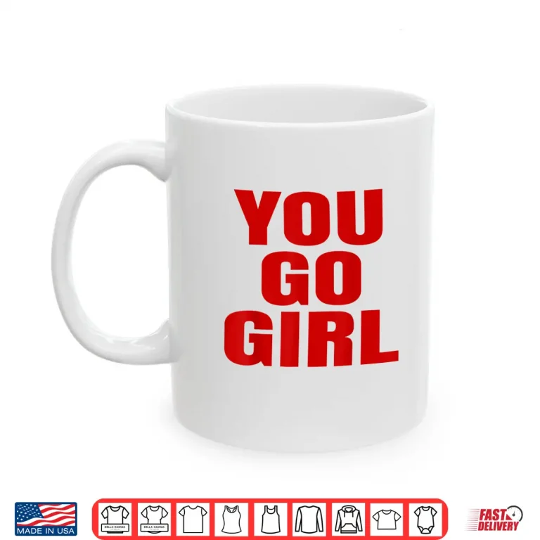 Mug You Go Girl White T Shirt Red Writing Words Shirt