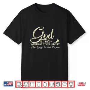 God Is Still Writing Your Story Stop Steal The Pen Shirt