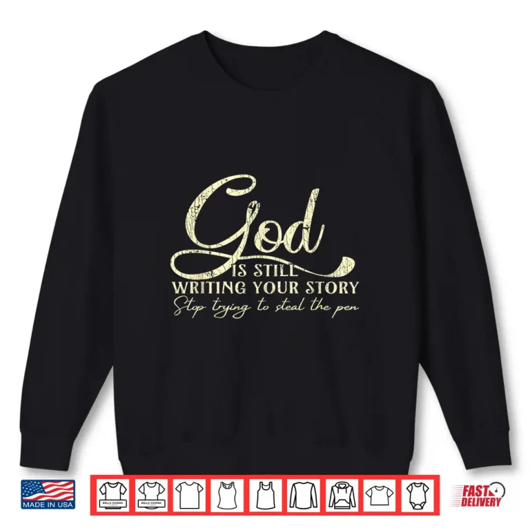 Sweatshirt God Is Still Writing Your Story Stop Steal The Pen Shirt