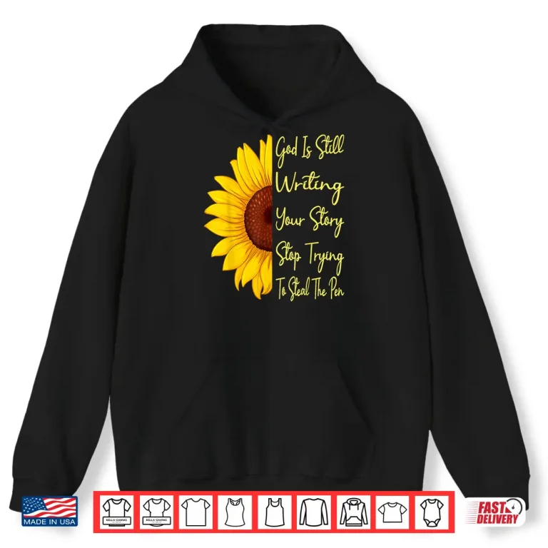 Hoodie God Is Still Writing Your Story Stop Trying To Steal To Pen Shirt