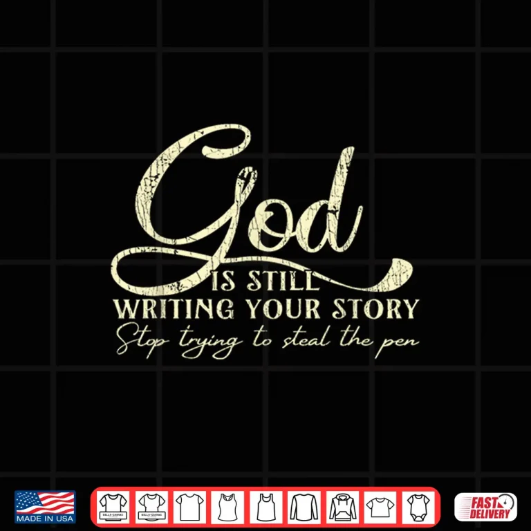 Design God Is Still Writing Your Story Stop Steal The Pen Shirt