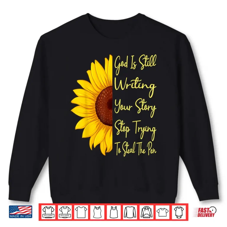Sweatshirt God Is Still Writing Your Story Stop Trying To Steal To Pen Shirt