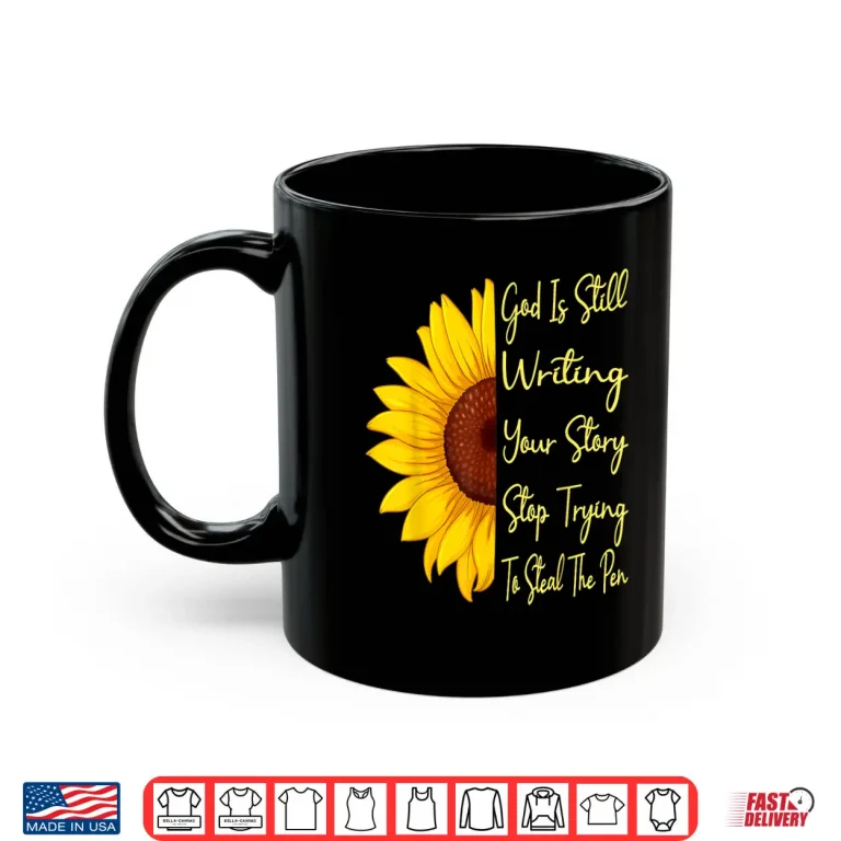 Mug God Is Still Writing Your Story Stop Trying To Steal To Pen Shirt