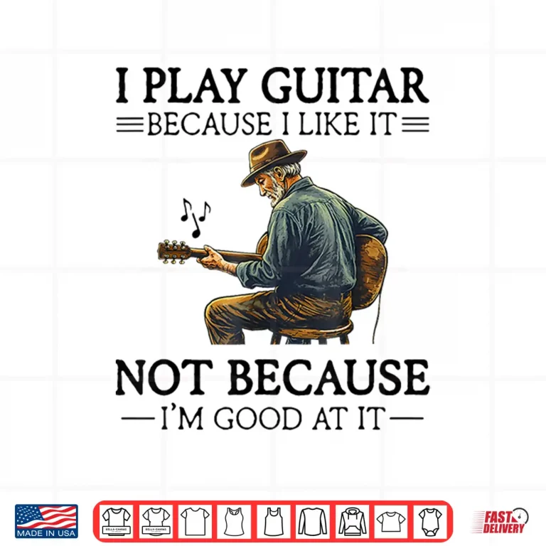 Design I Play Guitar Because I Like It Not Because Im Good At It Shirt