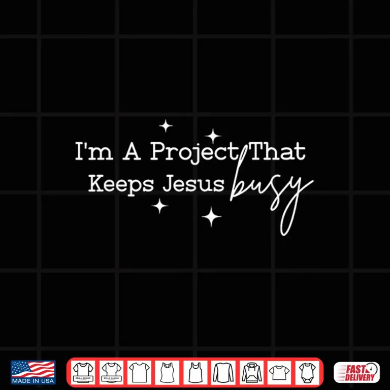 Design Im A Project that Keeps Jesus Busy Christian Humor Shirt