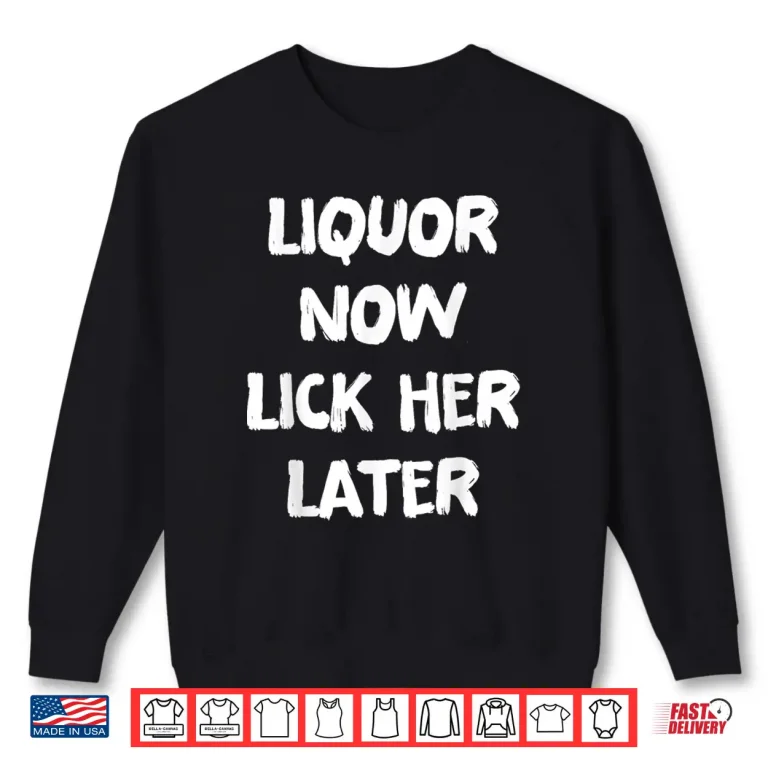 Sweatshirt Liquor Now Lick Her Later Fun Adult Drinking Bachelor Party Shirt