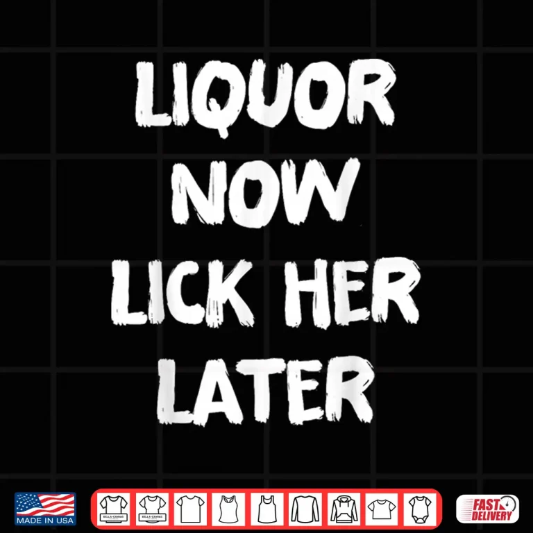 Design Liquor Now Lick Her Later Fun Adult Drinking Bachelor Party Shirt
