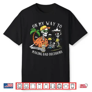 On My Way To Making Bad Decisions Skeleton Beach Shirt
