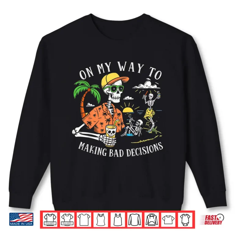 Sweatshirt On My Way to Making Bad Decisions Skeleton Beach Shirt