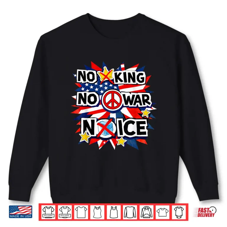 Sweatshirt No King No War No ICE Patriotic Poster Shirt Mens Womens Shirt