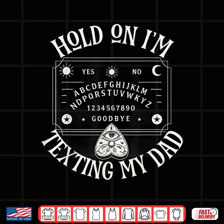Design Hold On Im Texting My Dad Shirt