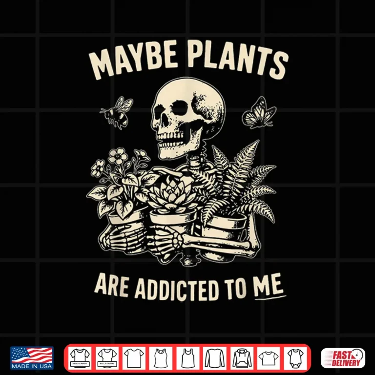 Design Maybe Plants are Addicted to Me Skeleton Gardener Retro Shirt