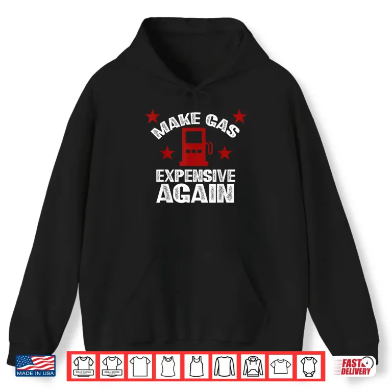 Hoodie Sarcastic Petrol Pump SMH Tank Make Gas Expensive Again Shirt