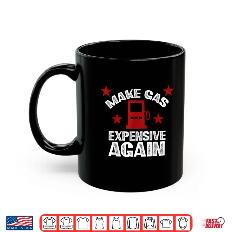 Mug Sarcastic Petrol Pump SMH Tank Make Gas Expensive Again Shirt