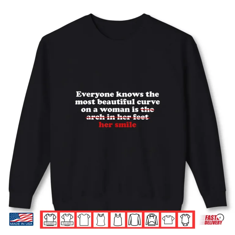 Sweatshirt Everyone Knows The Most Beautiful Curve On A Woman is Arch Shirt
