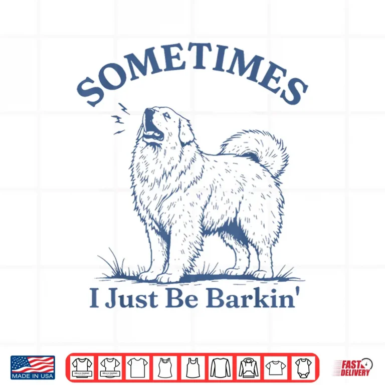 Design Sometimes I Just Be Barkin Funny Great Pyrenees Dog Quote Shirt