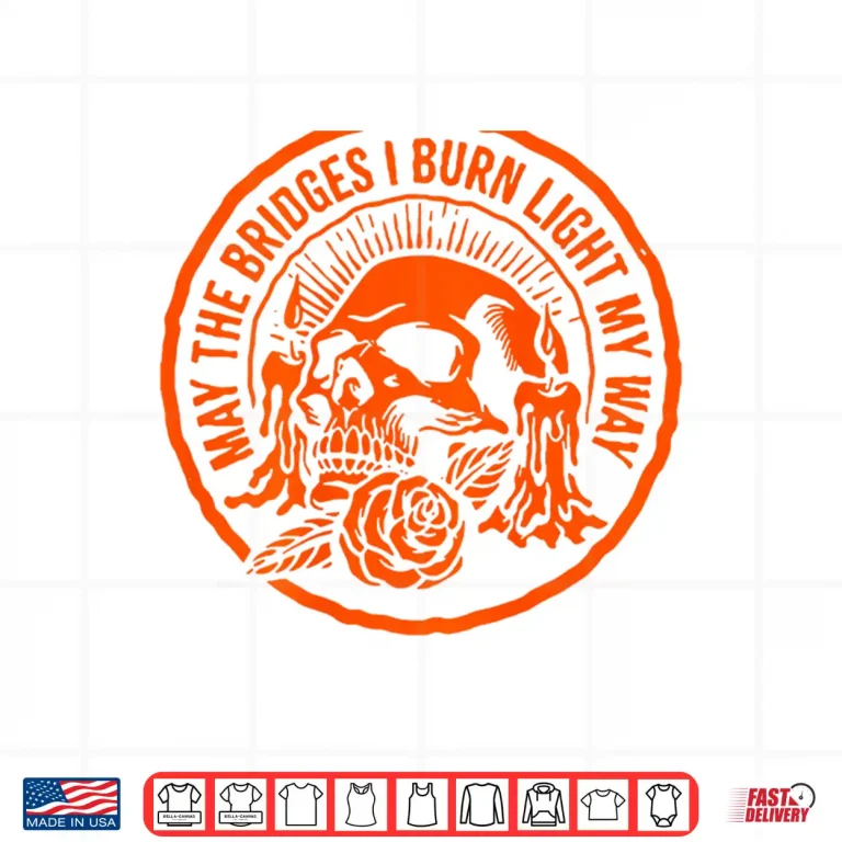 Design May The Bridges I Burn Light My Way Skull Gothic On Back Shirt