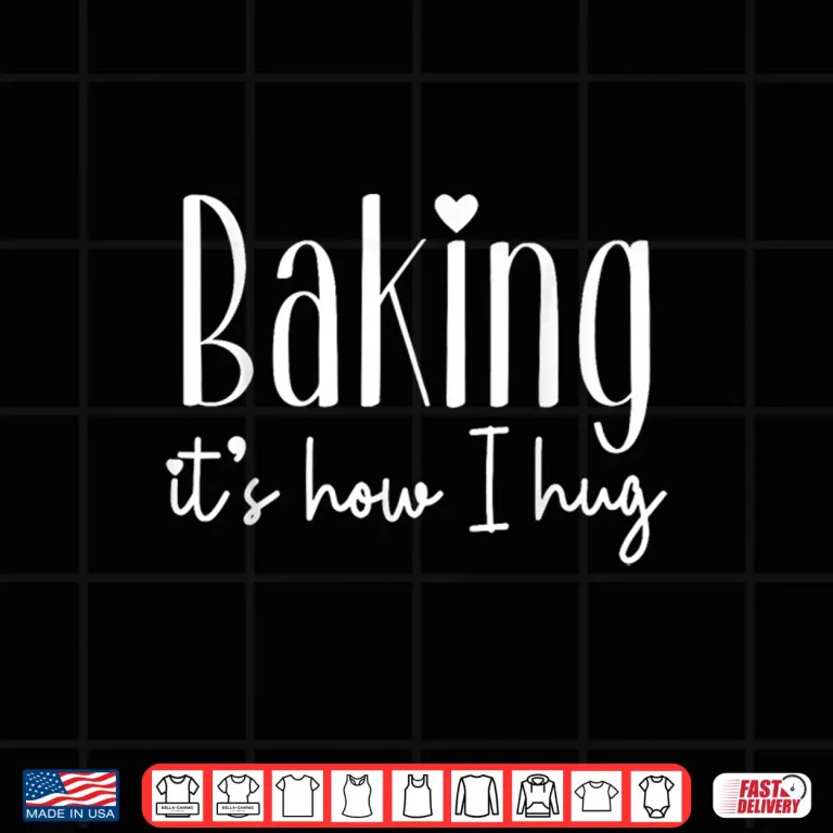 Design Baking Its How I Hug Cute Baker Pastry Chef Sweet Kitchen Shirt
