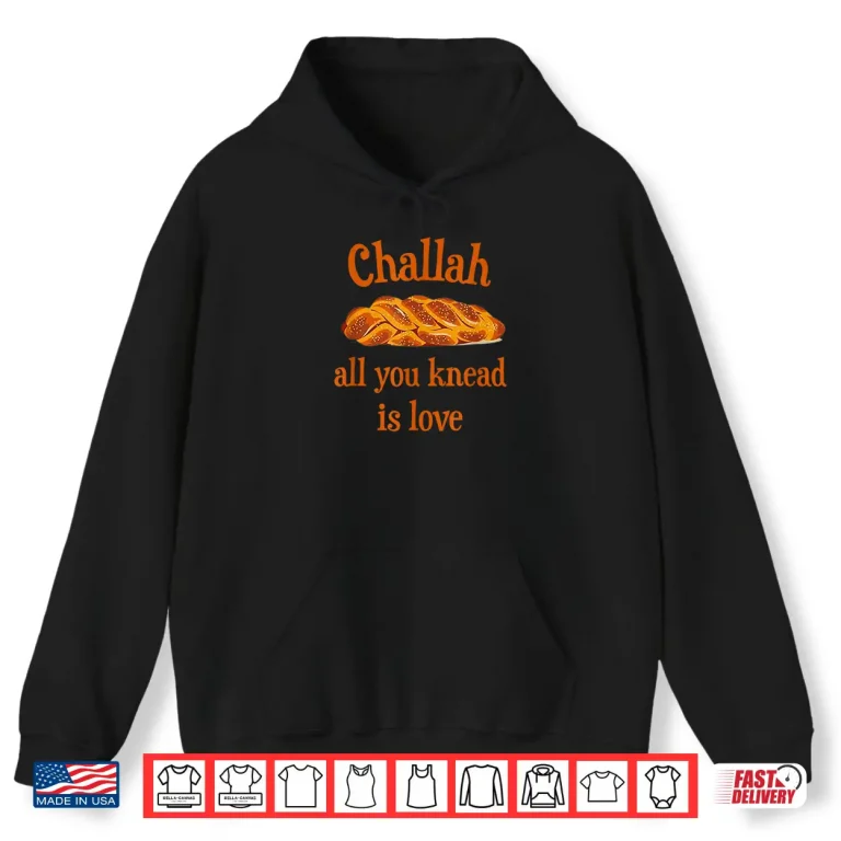 Hoodie Challah All You Knead Is Love Jewish Baking Shabbat Shalom Shirt