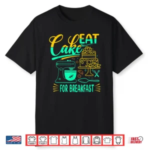 Eat Cake For Breakfast For Baker Or Baking Fans Shirt