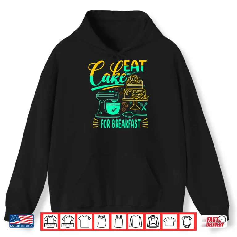 Hoodie Eat Cake For Breakfast For Baker Or Baking Fans Shirt