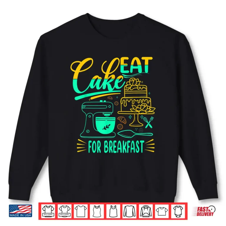 Sweatshirt Eat Cake For Breakfast For Baker Or Baking Fans Shirt